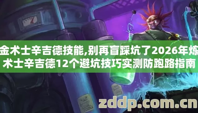 炼金术士辛吉德技能,别再盲踩坑了2026年炼金术士辛吉德12个避坑技巧实测防跑路指南 炼金术士辛吉德技能,别再盲踩坑了2026年炼金术士辛吉德12个避坑技巧实测防跑路指南