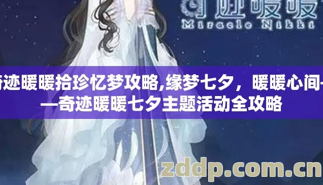 奇迹暖暖拾珍忆梦攻略,缘梦七夕，暖暖心间——奇迹暖暖七夕主题活动全攻略