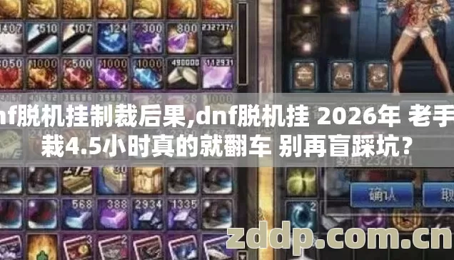 dnf脱机挂制裁后果,dnf脱机挂 2026年 老手也栽4.5小时真的就翻车 别再盲踩坑？