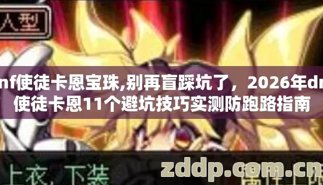 dnf使徒卡恩宝珠,别再盲踩坑了，2026年dnf使徒卡恩11个避坑技巧实测防跑路指南