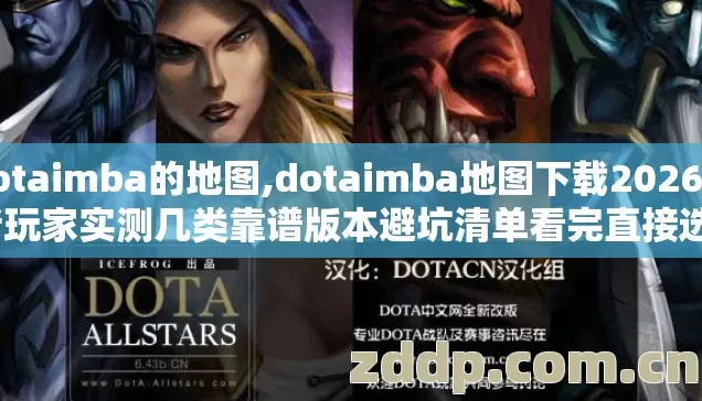 dotaimba的地图,dotaimba地图下载2026年老玩家实测几类靠谱版本避坑清单看完直接选？