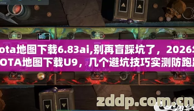 dota地图下载6.83ai,别再盲踩坑了,2026年DOTA地图下载U9,几个避坑技巧实测防跑路指南 dota地图下载6.83ai,别再盲踩坑了,2026年DOTA地图下载U9,几个避坑技巧实测防跑路指南