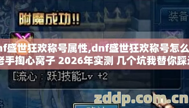 dnf盛世狂欢称号属性,dnf盛世狂欢称号怎么得 老手掏心窝子 2026年实测 几个坑我替你踩过了 别再交学费 dnf盛世狂欢称号属性,dnf盛世狂欢称号怎么得 老手掏心窝子 2026年实测 几个坑我替你踩过了 别再交学费