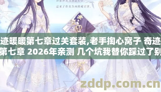 奇迹暖暖第七章过关套装,老手掏心窝子 奇迹暖暖第七章 2026年亲测 几个坑我替你踩过了别再乱交冤枉学费