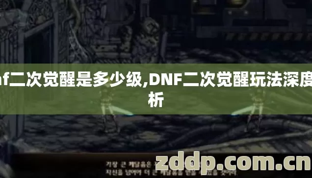 dnf二次觉醒是多少级,DNF二次觉醒玩法深度解析