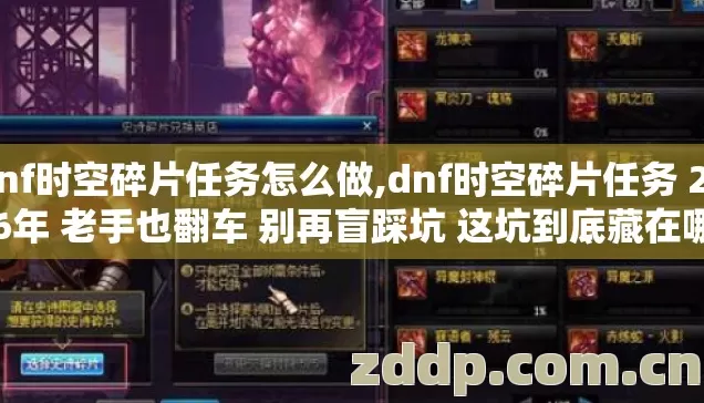 dnf时空碎片任务怎么做,dnf时空碎片任务 2026年 老手也翻车 别再盲踩坑 这坑到底藏在哪? dnf时空碎片任务怎么做,dnf时空碎片任务 2026年 老手也翻车 别再盲踩坑 这坑到底藏在哪?