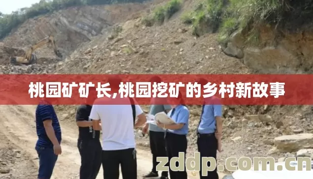 桃园矿矿长,桃园挖矿的乡村新故事