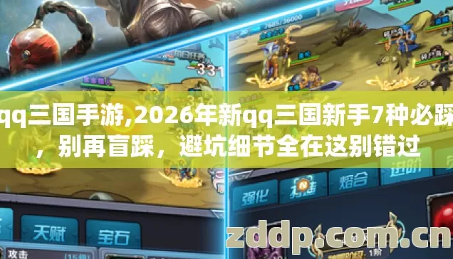 新qq三国手游,2026年新qq三国新手7种必踩坑,别再盲踩,避坑细节全在这别错过 新qq三国手游,2026年新qq三国新手7种必踩坑,别再盲踩,避坑细节全在这别错过