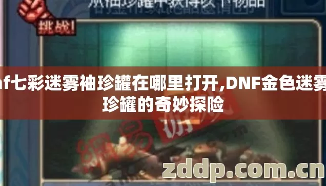 dnf七彩迷雾袖珍罐在哪里打开,DNF金色迷雾袖珍罐的奇妙探险 dnf七彩迷雾袖珍罐在哪里打开,DNF金色迷雾袖珍罐的奇妙探险
