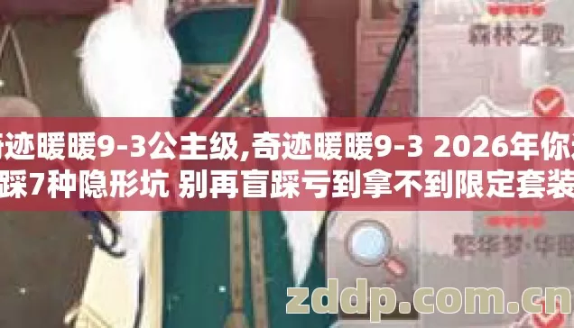 奇迹暖暖9-3公主级,奇迹暖暖9-3 2026年你还在踩7种隐形坑 别再盲踩亏到拿不到限定套装部件 奇迹暖暖9-3公主级,奇迹暖暖9-3 2026年你还在踩7种隐形坑 别再盲踩亏到拿不到限定套装部件