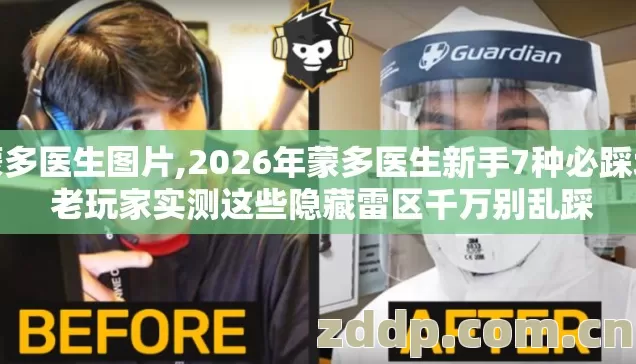 蒙多医生图片,2026年蒙多医生新手7种必踩坑 老玩家实测这些隐藏雷区千万别乱踩