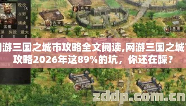 网游三国之城市攻略全文阅读,网游三国之城市攻略2026年这89%的坑,你还在踩? 网游三国之城市攻略全文阅读,网游三国之城市攻略2026年这89%的坑,你还在踩?