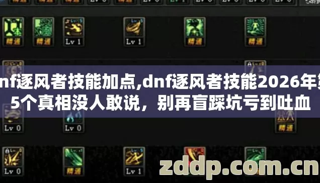 dnf逐风者技能加点,dnf逐风者技能2026年第5个真相没人敢说，别再盲踩坑亏到吐血