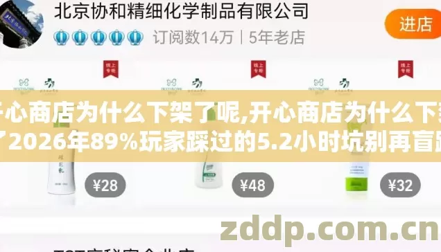 开心商店为什么下架了呢,开心商店为什么下架了2026年89%玩家踩过的5.2小时坑别再盲踩 开心商店为什么下架了呢,开心商店为什么下架了2026年89%玩家踩过的5.2小时坑别再盲踩