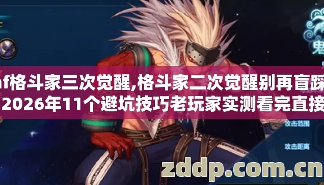 dnf格斗家三次觉醒,格斗家二次觉醒别再盲踩坑了2026年11个避坑技巧老玩家实测看完直接冲