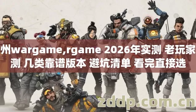 杭州wargame,rgame 2026年实测 老玩家实测 几类靠谱版本 避坑清单 看完直接选 杭州wargame,rgame 2026年实测 老玩家实测 几类靠谱版本 避坑清单 看完直接选