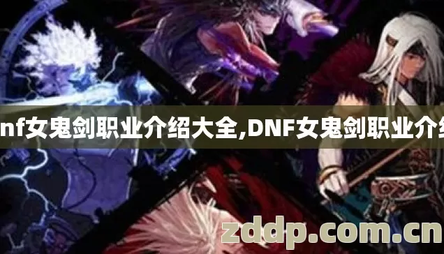 dnf女鬼剑职业介绍大全,DNF女鬼剑职业介绍 dnf女鬼剑职业介绍大全,DNF女鬼剑职业介绍