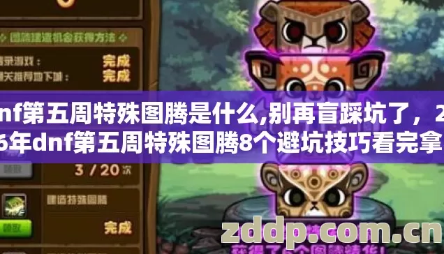 dnf第五周特殊图腾是什么,别再盲踩坑了,2026年dnf第五周特殊图腾8个避坑技巧看完拿满奖励 dnf第五周特殊图腾是什么,别再盲踩坑了,2026年dnf第五周特殊图腾8个避坑技巧看完拿满奖励