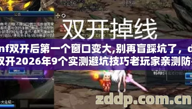 dnf双开后第一个窗口变大,别再盲踩坑了,dnf双开2026年9个实测避坑技巧老玩家亲测防掉线防封号 dnf双开后第一个窗口变大,别再盲踩坑了,dnf双开2026年9个实测避坑技巧老玩家亲测防掉线防封号