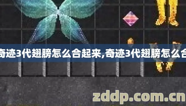奇迹3代翅膀怎么合起来,奇迹3代翅膀怎么合 奇迹3代翅膀怎么合起来,奇迹3代翅膀怎么合