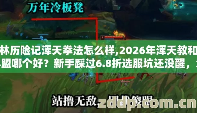 武林历险记浑天拳法怎么样,2026年浑天教和武林盟哪个好?新手踩过6.8折选服坑还没醒,怎么避? 武林历险记浑天拳法怎么样,2026年浑天教和武林盟哪个好?新手踩过6.8折选服坑还没醒,怎么避?