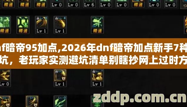 dnf暗帝95加点,2026年dnf暗帝加点新手7种必踩坑,老玩家实测避坑清单别瞎抄网上过时方案 dnf暗帝95加点,2026年dnf暗帝加点新手7种必踩坑,老玩家实测避坑清单别瞎抄网上过时方案