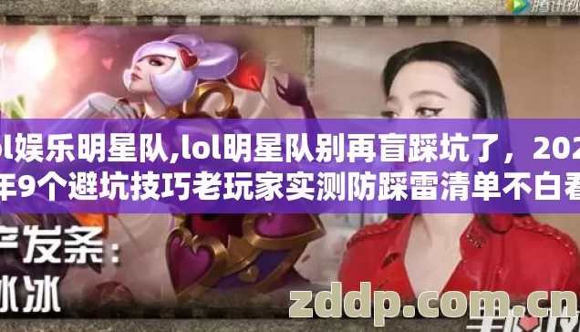 lol娱乐明星队,lol明星队别再盲踩坑了,2026年9个避坑技巧老玩家实测防踩雷清单不白看 lol娱乐明星队,lol明星队别再盲踩坑了,2026年9个避坑技巧老玩家实测防踩雷清单不白看
