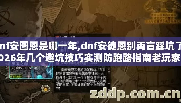 dnf安图恩是哪一年,dnf安徒恩别再盲踩坑了,2026年几个避坑技巧实测防跑路指南老玩家看完稳赚 dnf安图恩是哪一年,dnf安徒恩别再盲踩坑了,2026年几个避坑技巧实测防跑路指南老玩家看完稳赚