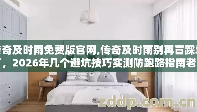 传奇及时雨免费版官网,传奇及时雨别再盲踩坑了，2026年几个避坑技巧实测防跑路指南老玩家亲测