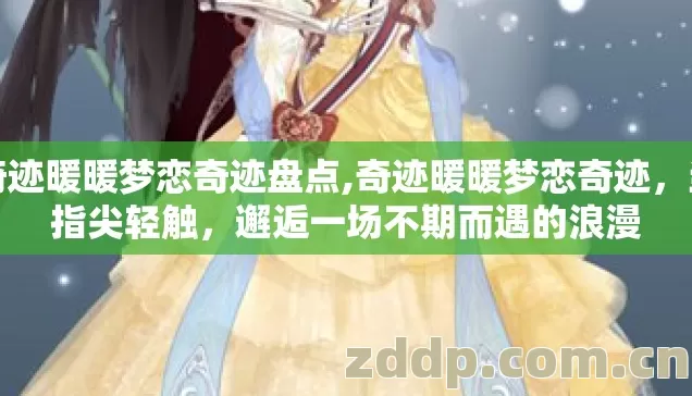奇迹暖暖梦恋奇迹盘点,奇迹暖暖梦恋奇迹,当指尖轻触,邂逅一场不期而遇的浪漫 奇迹暖暖梦恋奇迹盘点,奇迹暖暖梦恋奇迹,当指尖轻触,邂逅一场不期而遇的浪漫