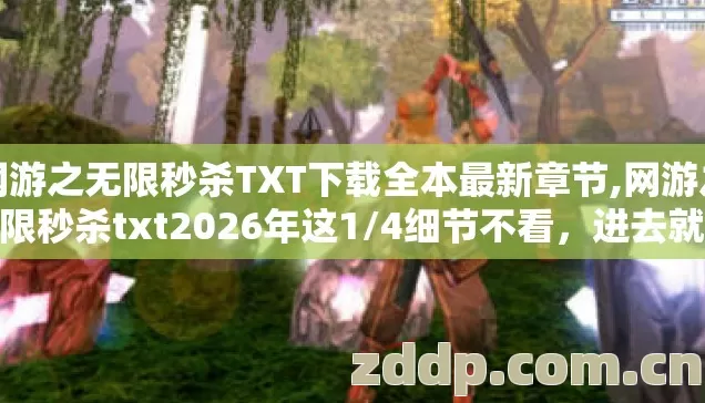 网游之无限秒杀TXT下载全本最新章节,网游之无限秒杀txt2026年这1/4细节不看,进去就是韭菜? 网游之无限秒杀TXT下载全本最新章节,网游之无限秒杀txt2026年这1/4细节不看,进去就是韭菜?