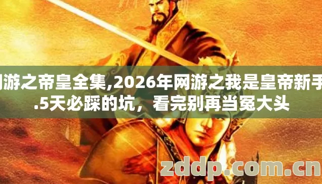 网游之帝皇全集,2026年网游之我是皇帝新手3.5天必踩的坑,看完别再当冤大头 网游之帝皇全集,2026年网游之我是皇帝新手3.5天必踩的坑,看完别再当冤大头