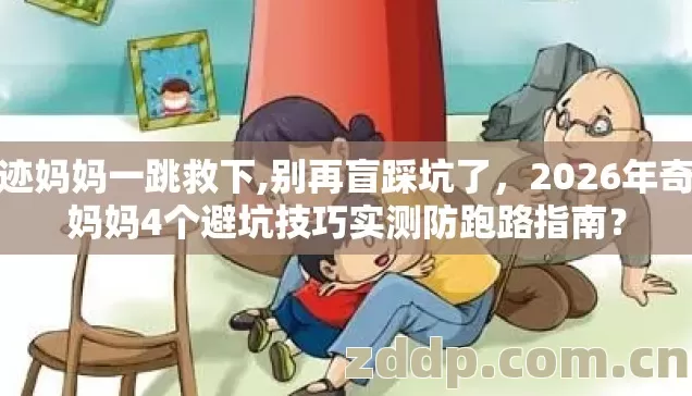 奇迹妈妈一跳救下,别再盲踩坑了,2026年奇迹妈妈4个避坑技巧实测防跑路指南? 奇迹妈妈一跳救下,别再盲踩坑了,2026年奇迹妈妈4个避坑技巧实测防跑路指南?