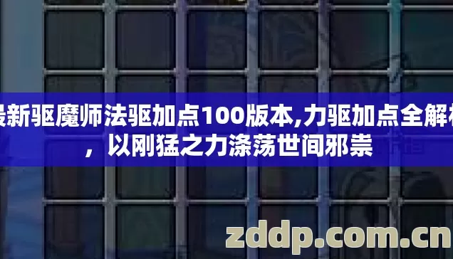 最新驱魔师法驱加点100版本,力驱加点全解析，以刚猛之力涤荡世间邪祟