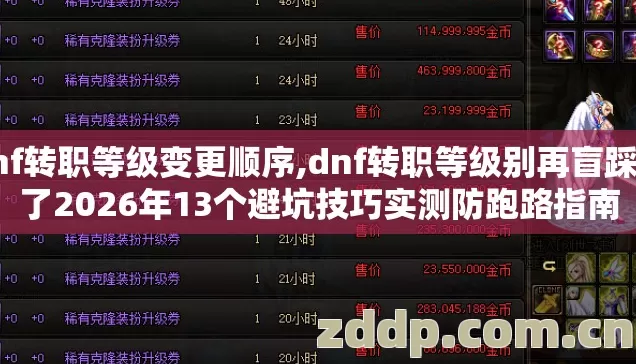 dnf转职等级变更顺序,dnf转职等级别再盲踩坑了2026年13个避坑技巧实测防跑路指南