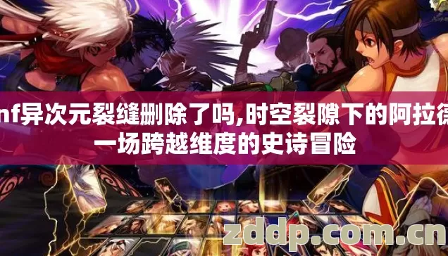 dnf异次元裂缝删除了吗,时空裂隙下的阿拉德，一场跨越维度的史诗冒险
