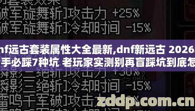 dnf远古套装属性大全最新,dnf新远古 2026年 新手必踩7种坑 老玩家实测别再盲踩坑到底怎么避 dnf远古套装属性大全最新,dnf新远古 2026年 新手必踩7种坑 老玩家实测别再盲踩坑到底怎么避