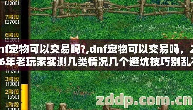 dnf宠物可以交易吗?,dnf宠物可以交易吗，2026年老玩家实测几类情况几个避坑技巧别乱花冤枉钱