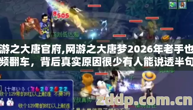 网游之大唐官府,网游之大唐梦2026年老手也频频翻车,背后真实原因很少有人能说透半句 网游之大唐官府,网游之大唐梦2026年老手也频频翻车,背后真实原因很少有人能说透半句