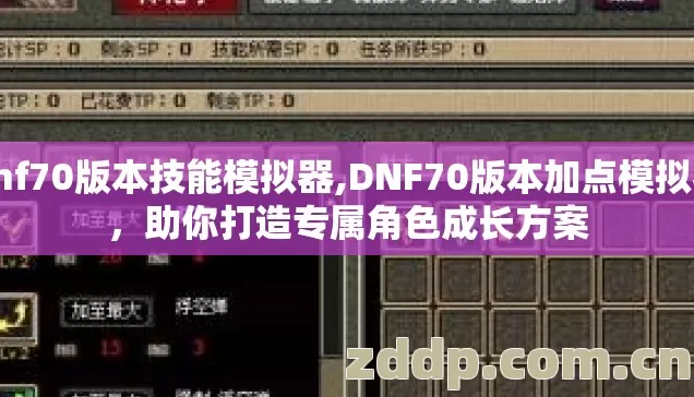 dnf70版本技能模拟器,DNF70版本加点模拟器,助你打造专属角色成长方案 dnf70版本技能模拟器,DNF70版本加点模拟器,助你打造专属角色成长方案