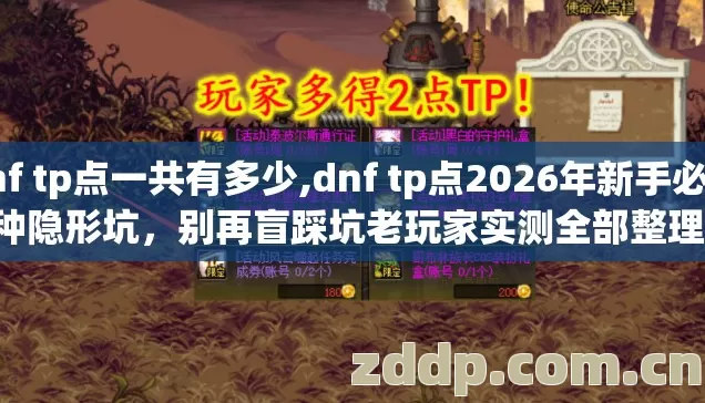 dnf tp点一共有多少,dnf tp点2026年新手必踩7种隐形坑,别再盲踩坑老玩家实测全部整理出来了 dnf tp点一共有多少,dnf tp点2026年新手必踩7种隐形坑,别再盲踩坑老玩家实测全部整理出来了