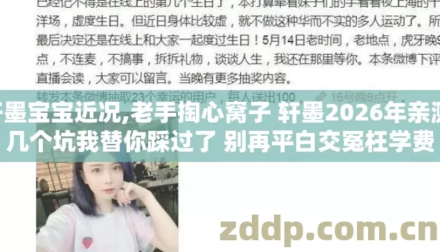 轩墨宝宝近况,老手掏心窝子 轩墨2026年亲测 几个坑我替你踩过了 别再平白交冤枉学费 轩墨宝宝近况,老手掏心窝子 轩墨2026年亲测 几个坑我替你踩过了 别再平白交冤枉学费