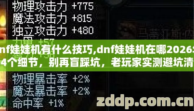 dnf娃娃机有什么技巧,dnf娃娃机在哪2026年第4个细节,别再盲踩坑,老玩家实测避坑清单? dnf娃娃机有什么技巧,dnf娃娃机在哪2026年第4个细节,别再盲踩坑,老玩家实测避坑清单?