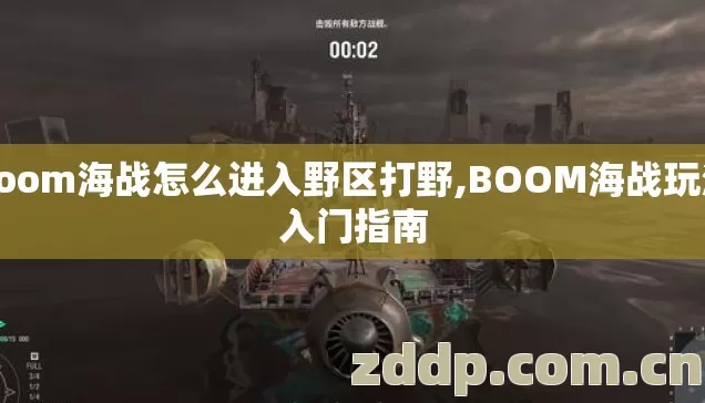 boom海战怎么进入野区打野,BOOM海战玩法入门指南 boom海战怎么进入野区打野,BOOM海战玩法入门指南