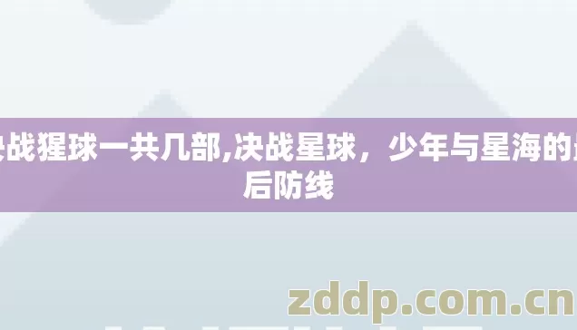 决战猩球一共几部,决战星球，少年与星海的最后防线