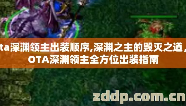 dota深渊领主出装顺序,深渊之主的毁灭之道，DOTA深渊领主全方位出装指南