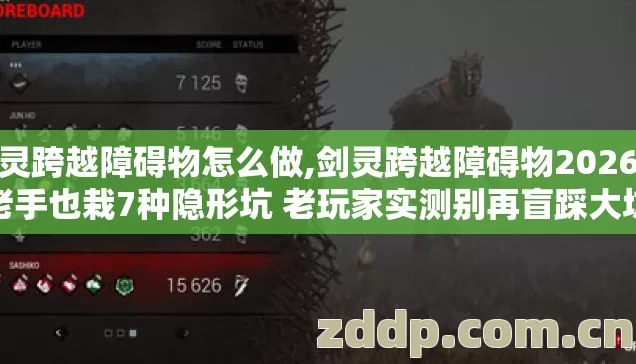 剑灵跨越障碍物怎么做,剑灵跨越障碍物2026年老手也栽7种隐形坑 老玩家实测别再盲踩大坑