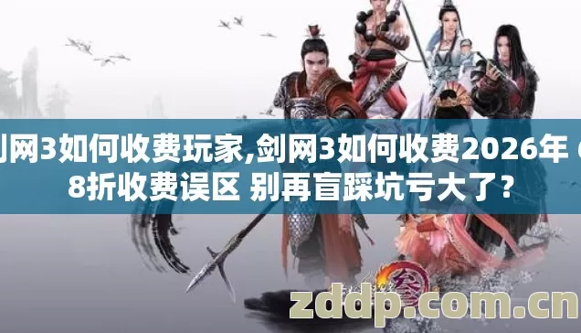 剑网3如何收费玩家,剑网3如何收费2026年 6.8折收费误区 别再盲踩坑亏大了? 剑网3如何收费玩家,剑网3如何收费2026年 6.8折收费误区 别再盲踩坑亏大了?