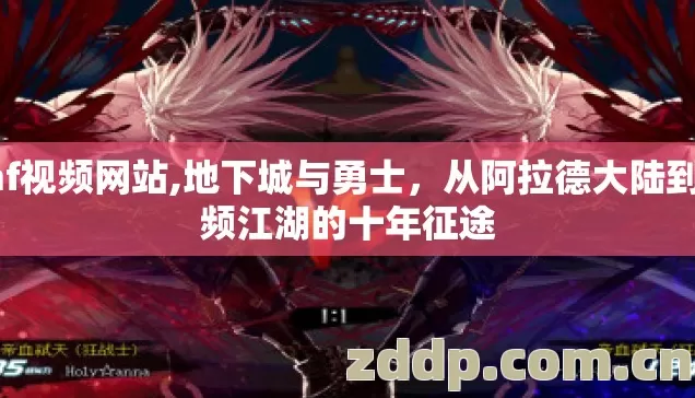 dnf视频网站,地下城与勇士,从阿拉德大陆到视频江湖的十年征途 dnf视频网站,地下城与勇士,从阿拉德大陆到视频江湖的十年征途