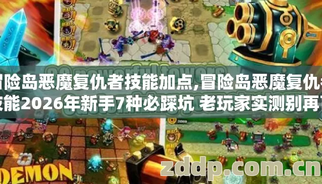 冒险岛恶魔复仇者技能加点,冒险岛恶魔复仇者技能2026年新手7种必踩坑 老玩家实测别再盲踩坑 冒险岛恶魔复仇者技能加点,冒险岛恶魔复仇者技能2026年新手7种必踩坑 老玩家实测别再盲踩坑